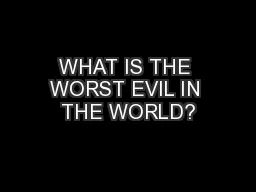WHAT IS THE WORST EVIL IN THE WORLD?