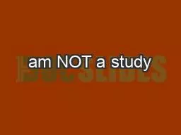 am NOT a study