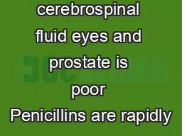cerebrospinal fluid eyes and prostate is poor Penicillins are rapidly