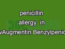 penicillin allergy  in CoamoxiclavAugmentin BenzylpenicillinFlucloxa