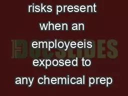 Chemical risks present when an employeeis exposed to any chemical prep