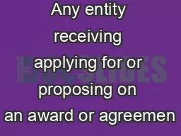 Any entity receiving applying for or proposing on an award or agreemen