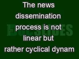 The news dissemination process is not linear but rather cyclical dynam