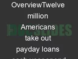 OverviewTwelve million Americans take out payday loans each year spend