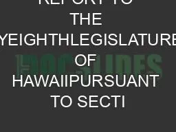 REPORT TO THE TWENTYEIGHTHLEGISLATURESTATE OF HAWAIIPURSUANT TO SECTI