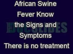 African Swine Fever Know the Signs and Symptoms There is no treatment