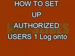 HOW TO SET UP AUTHORIZED USERS 1 Log onto