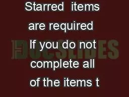 Starred  items are required  If you do not complete all of the items t