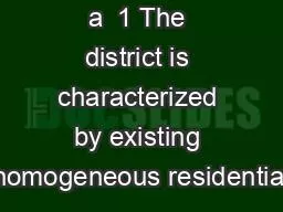a  1 The district is characterized by existing homogeneous residential