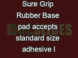 The Durable Sure Grip Rubber Base pad accepts standard size adhesive l