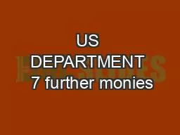 US DEPARTMENT  7 further monies