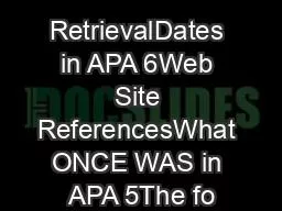 RetrievalDates in APA 6Web Site ReferencesWhat ONCE WAS in APA 5The fo