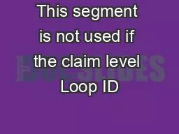 This segment is not used if the claim level Loop ID