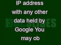 ssociate your IP address with any other data held by Google You may ob