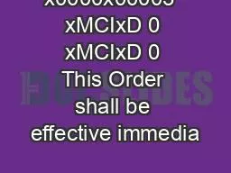 x0000x00003  xMCIxD 0 xMCIxD 0 This Order shall be effective immedia