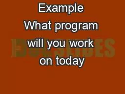 Example What program will you work on today