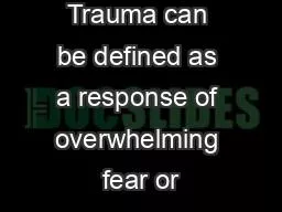 Childhood Trauma can be defined as a response of overwhelming fear or