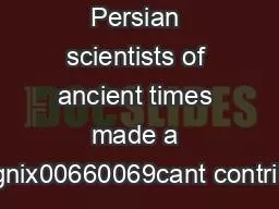 Persian scientists of ancient times made a signix00660069cant contribu
