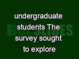undergraduate students The survey sought to explore