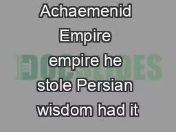 conquered the Achaemenid Empire empire he stole Persian wisdom had it