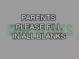 PARENTS PLEASE FILL IN ALL BLANKS