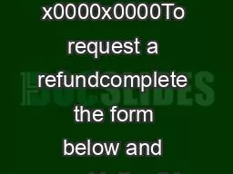 x0000x0000To request a refundcomplete the form below and send tothe CA