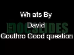 Wh ats By David Gouthro Good question