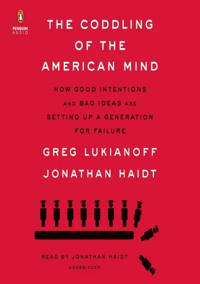 [READ] -  The Coddling of the American Mind: How Good Intentions and Bad Ideas Are Setting Up a Generation for Failure