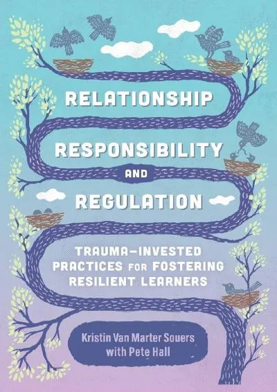 [EBOOK] -  Relationship, Responsibility, and Regulation: Trauma-Invested Practices for Fostering Resilient Learners