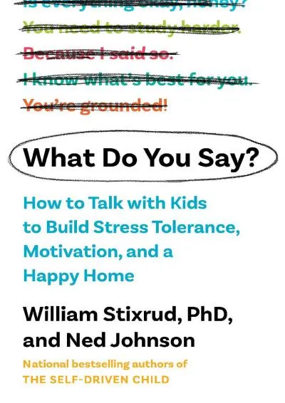 [DOWNLOAD] -  What Do You Say?: How to Talk with Kids to Build Motivation, Stress Tolerance, and a Happy Home