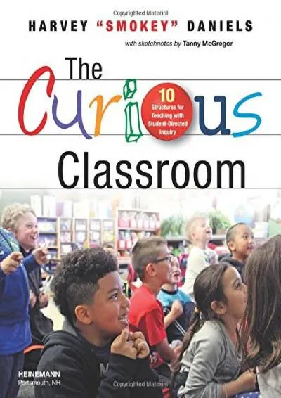 [DOWNLOAD] -  The Curious Classroom: 10 Structures for Teaching with Student-Directed Inquiry