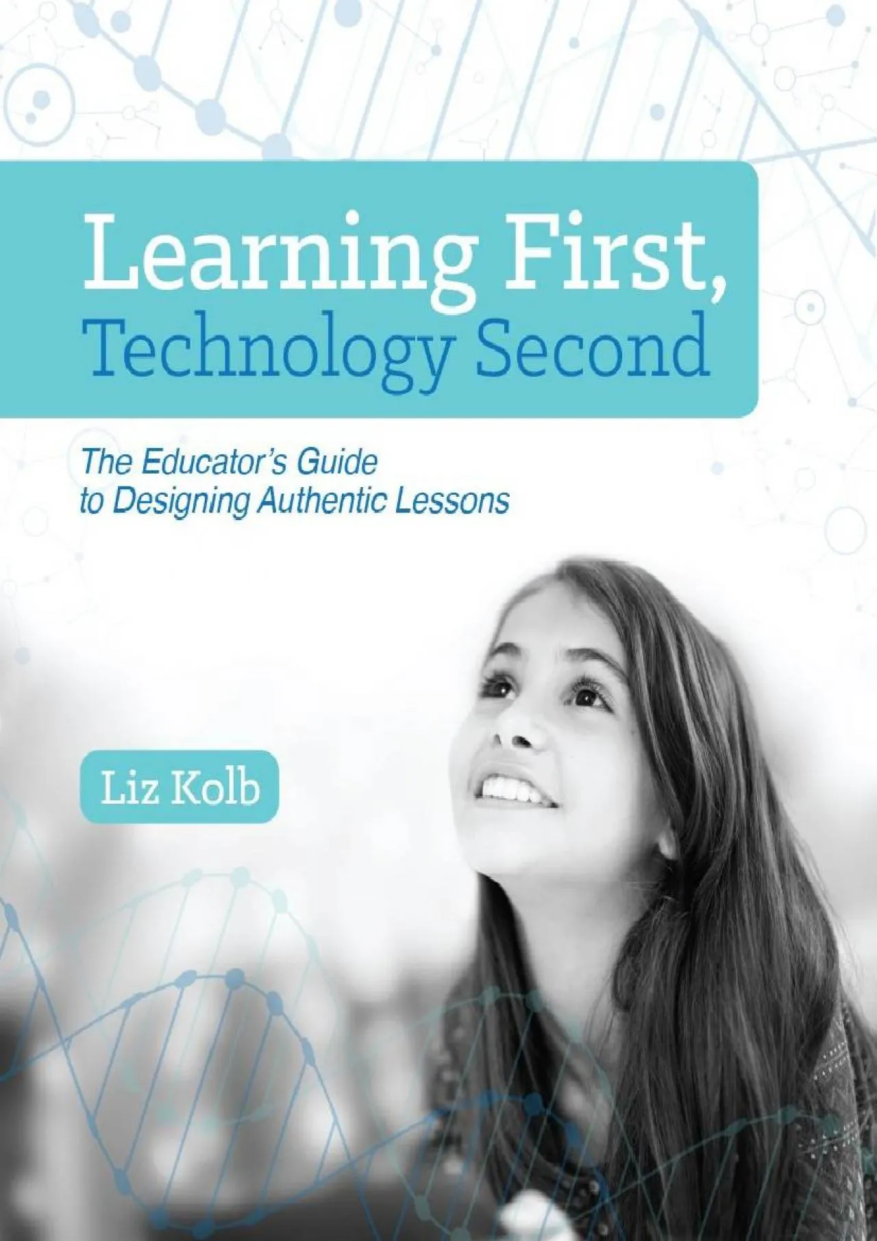 PDF-[DOWNLOAD] - Learning First, Technology Second: The Educator\'s Guide to Designing Authentic