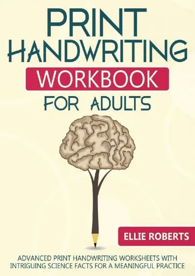 [DOWNLOAD] -  Print Handwriting Workbook for Adults: Advanced Print Handwriting Worksheets with Intriguing Science Facts for a Meaningfu...