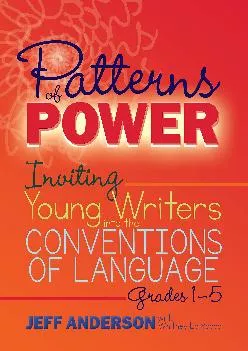 [DOWNLOAD] -  Patterns of Power: Inviting Young Writers into the Conventions of Language, Grades 1-5