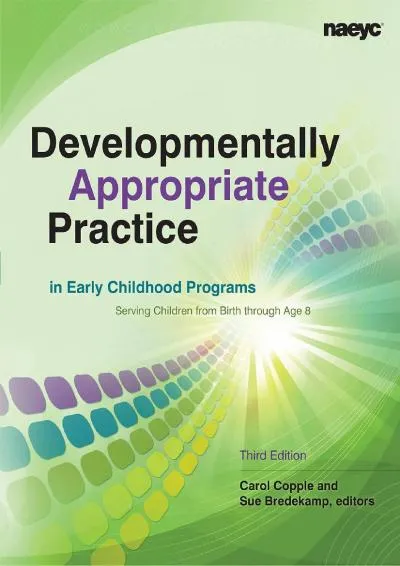 [DOWNLOAD] -  Developmentally Appropriate Practice in Early Childhood Programs Serving Children from Birth Through Age 8