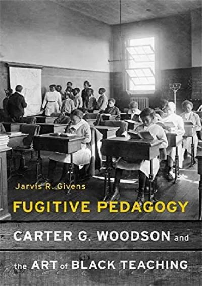 [DOWNLOAD] -  Fugitive Pedagogy: Carter G. Woodson and the Art of Black Teaching