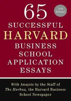 [DOWNLOAD] -  65 Successful Harvard Business School Application Essays, Second Edition: With Analysis by the Staff of The Harbus, the Ha...
