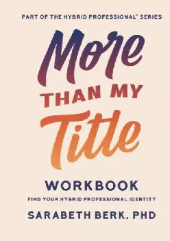 [DOWNLOAD] -  More Than My Title Workbook: Find Your Hybrid Professional Identity