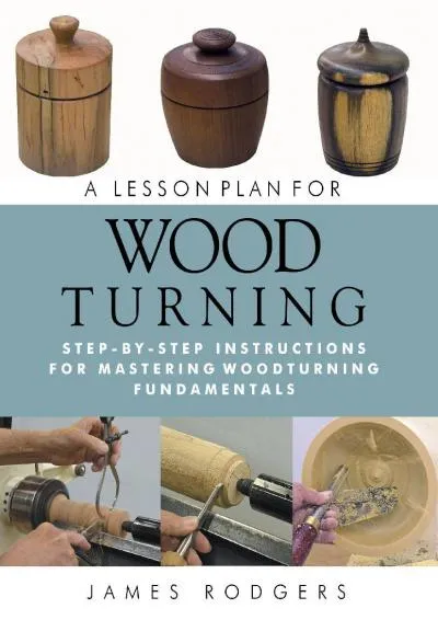 [EBOOK] -  A Lesson Plan for Woodturning: Step-by-Step Instructions for Mastering Woodturning Fundamentals