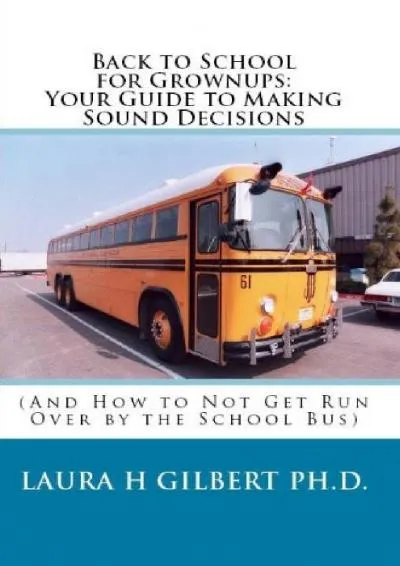 [READ] -  Back to School for Grownups: Your Guide to Making Sound Decisions (And How to Not Get Run Over by the School Bus)