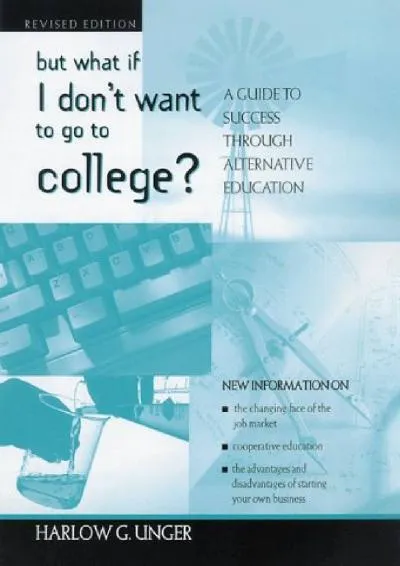 [DOWNLOAD] -  But What If I Don\'t Want to Go to College?: A Guide to Success Through Alternative Education