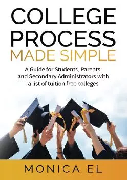 [EPUB] -  College Process Made Simple: A Guide for Students, Parents and Secondary Administrators with a list of tuition free colleges.