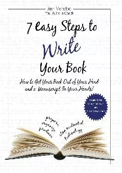 [READ] -  7 Easy Steps to Write Your Book: How to Get Your Book Out of Your Head and a Manuscript in Your Hands!
