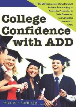 [DOWNLOAD] -  College Confidence with ADD: The Ultimate Success Manual for ADD Students, from Applying to Academics, Preparation to Soci...