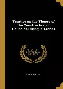 [READ] -  Treatise on the Theory of the Construction of Helicoidal Oblique Arches
