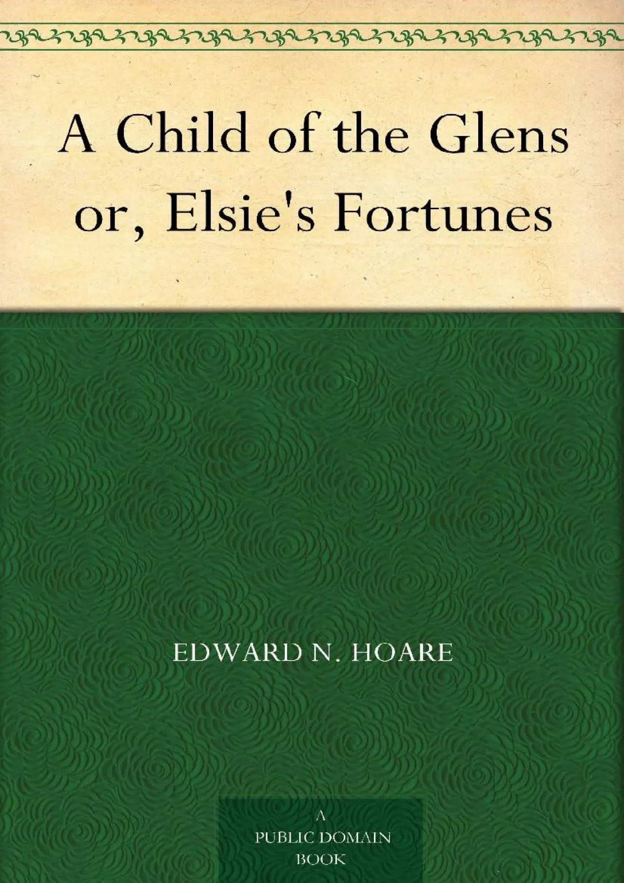 PDF-[EPUB] - A Child of the Glens or, Elsie\'s Fortunes