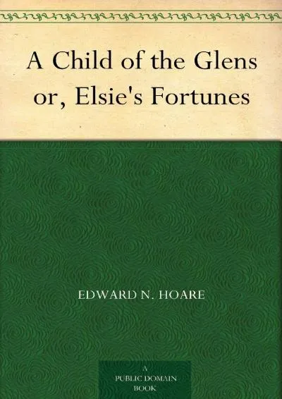 [EPUB] -  A Child of the Glens or, Elsie\'s Fortunes