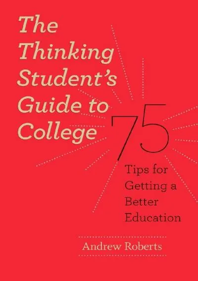 [DOWNLOAD] -  The Thinking Student\'s Guide to College: 75 Tips for Getting a Better Education (Chicago Guides to Academic Life)