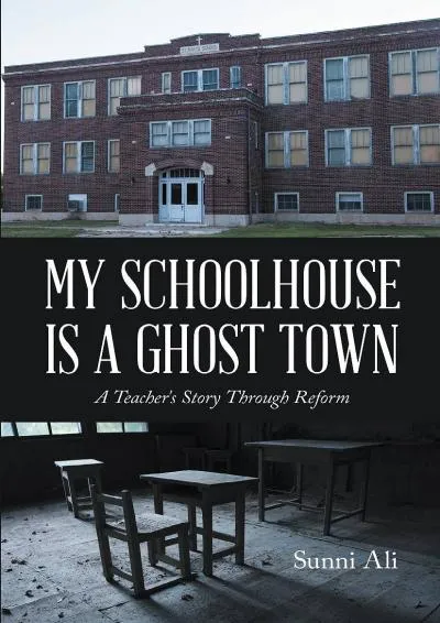 [EPUB] -  My Schoolhouse Is a Ghost Town: A Teacher\'s Story Through Reform