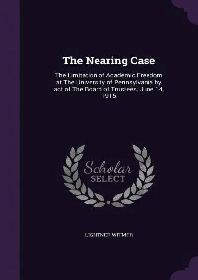 [READ] -  The Nearing Case: The Limitation of Academic Freedom at The University of Pennsylvania by act of The Board of Trustees, Ju...